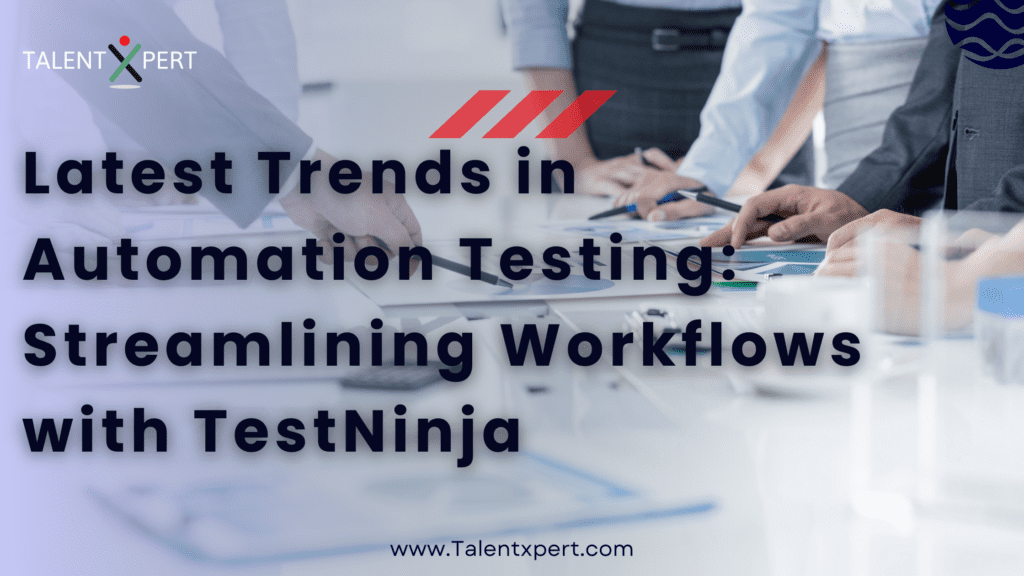 Latest Trends in Automation Testing: Streamlining Workflows with TestNinja